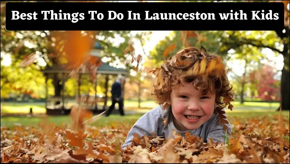 Best Things To Do In Launceston with Kids